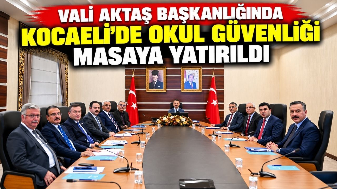 Vali Aktaş başkanlığında Kocaeli’de okul güvenliği masaya yatırıldı