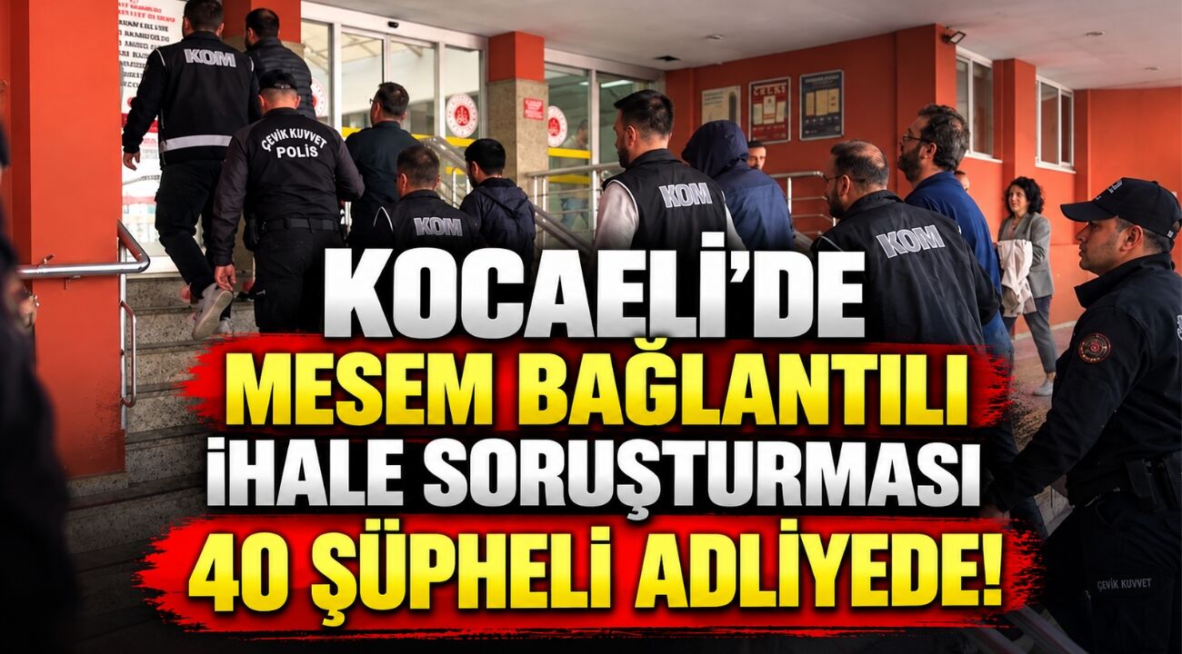 Kocaeli’de MESEM Bağlantılı İhale Soruşturması: 40 Şüpheli Adliyede