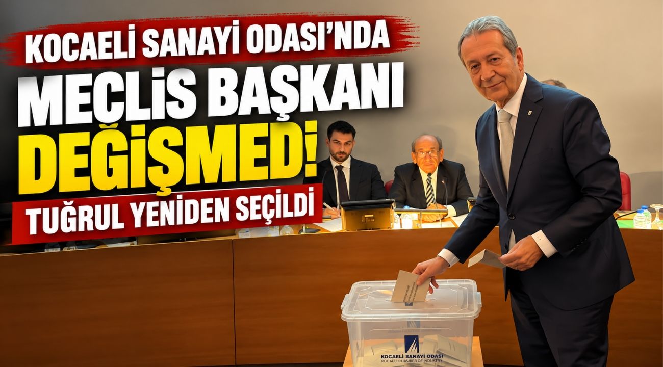 Kocaeli Sanayi Odası’nda Meclis Başkanı Değişmedi! Tuğrul Yeniden Seçildi