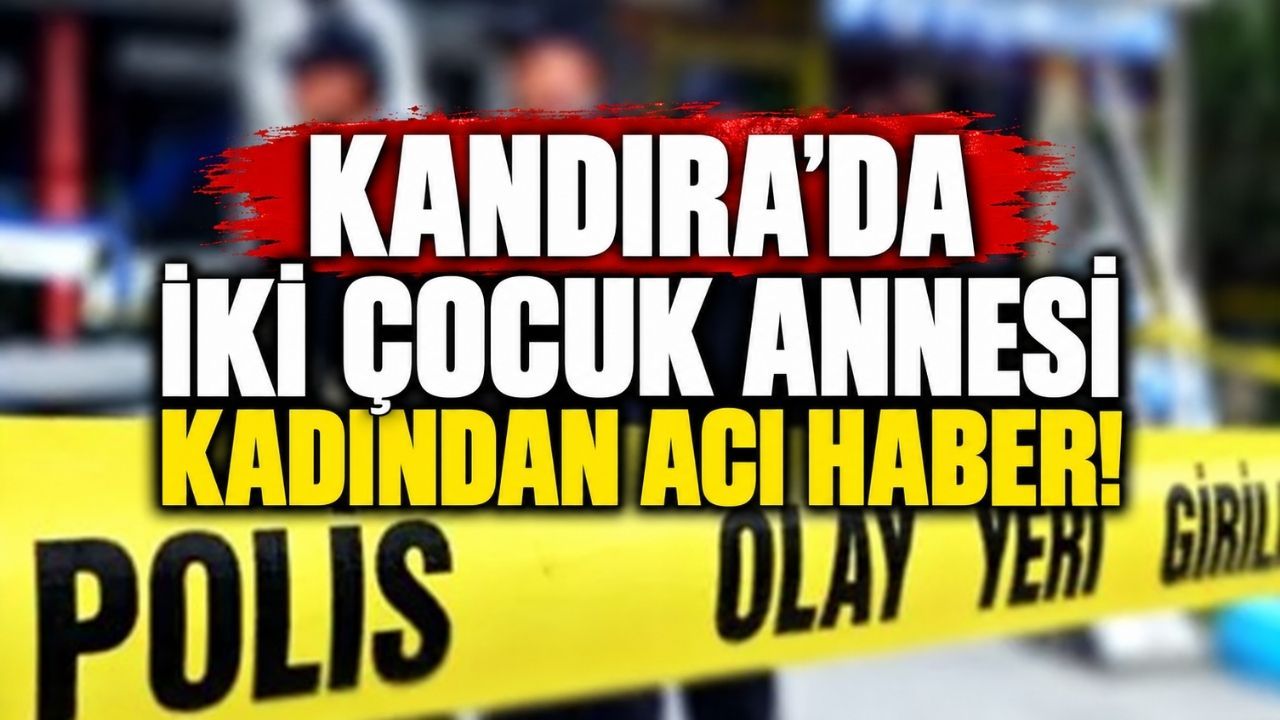 Kandıra'da iki çocuk annesi kadından acı haber!
