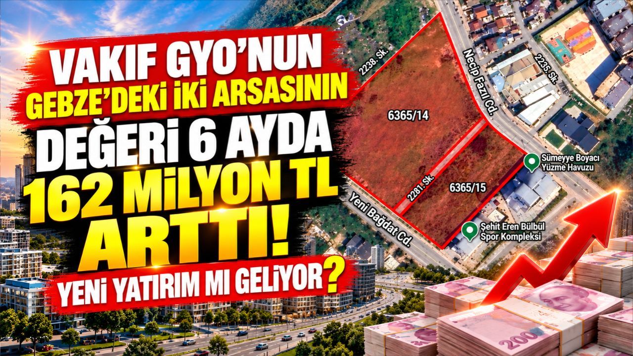 Vakıf GYO'nun Gebze'deki iki arsasının değeri 6 ayda 162 milyon TL arttı! Yeni yatırım mı geliyor?