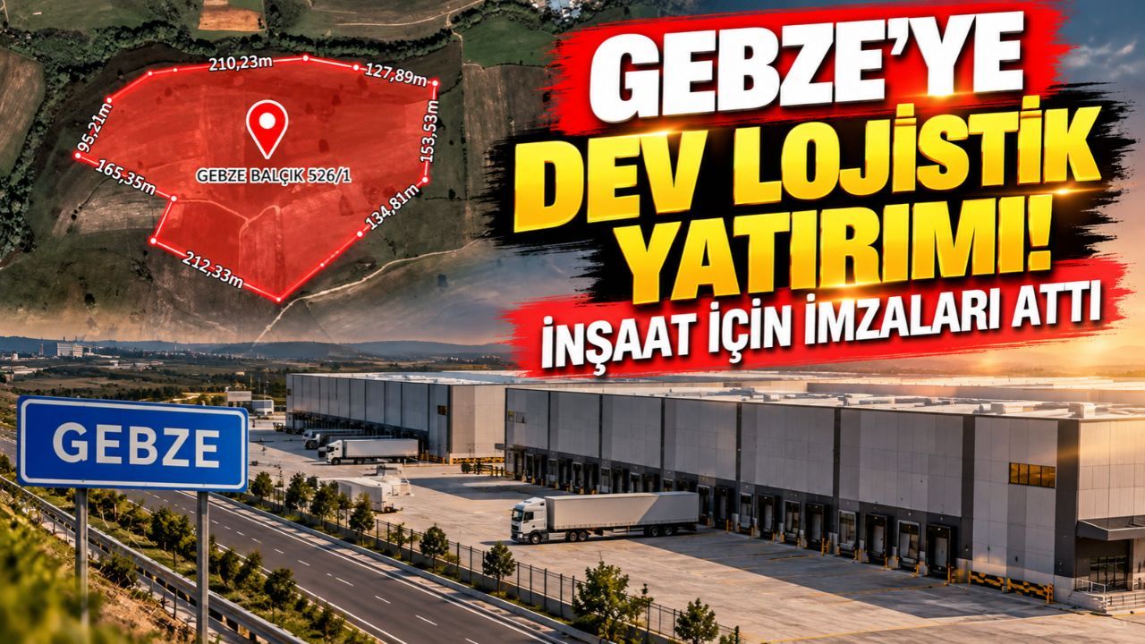 Gebze'ye dev lojistik yatırımı! inşaat için imzaları attı