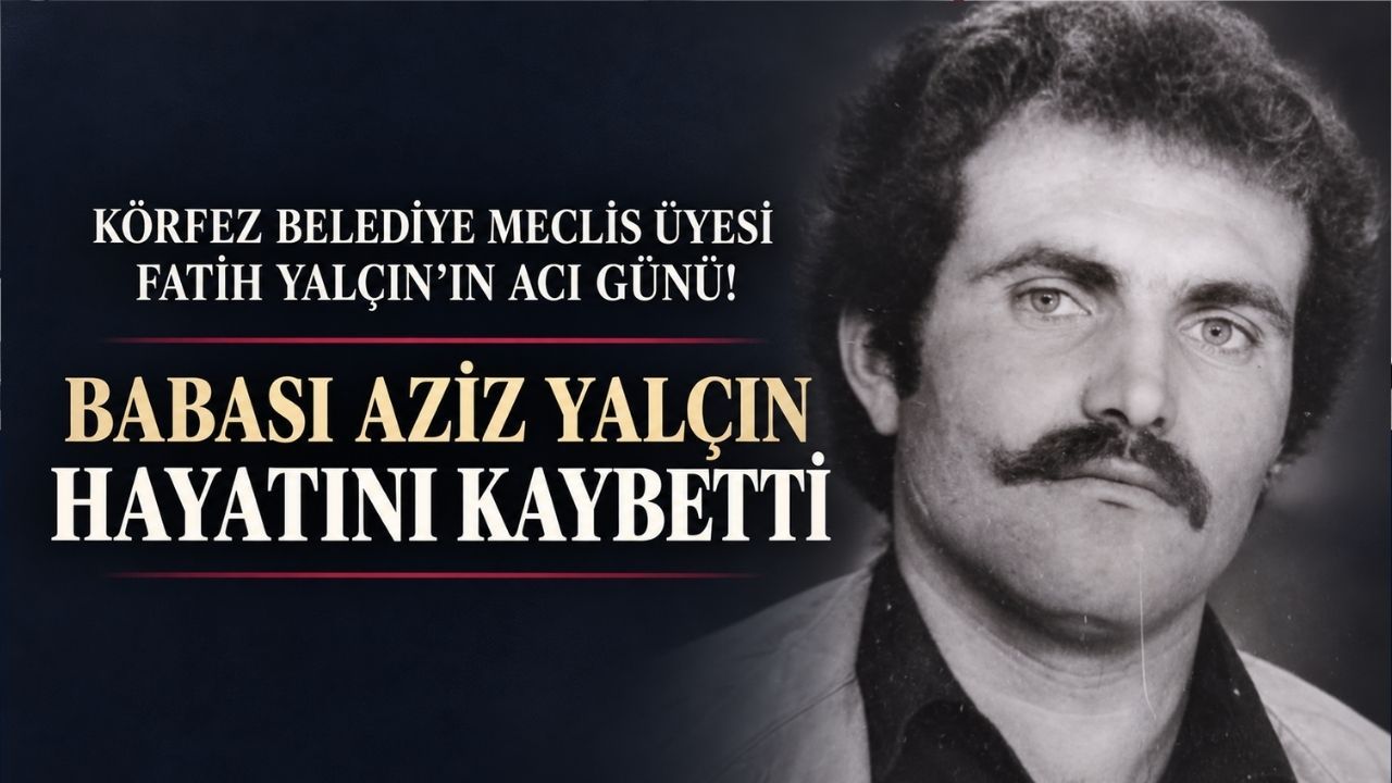 Körfez Belediyesi Meclis Üyesi Fatih Yalçın'ın babası vefat etti