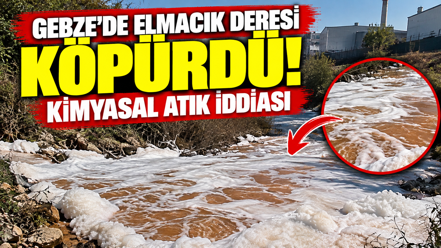 Gebze’de Elmacık Deresi köpürdü: Kimyasal atık iddiası