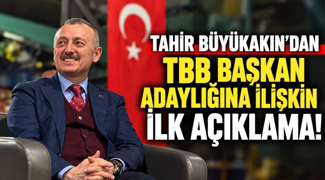 Tahir Büyükakın’dan TBB Başkan Adaylığına İlişkin İlk Açıklama