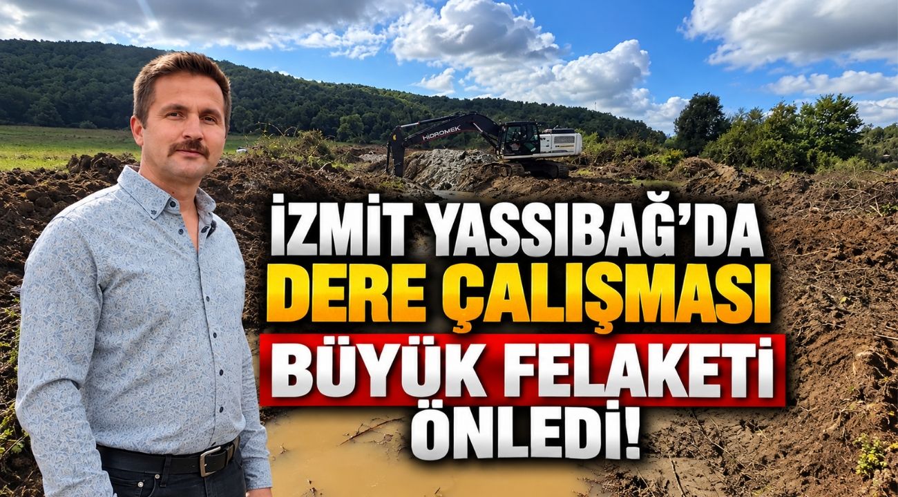 İzmit Yassıbağ’da Dere Çalışması Büyük Felaketi Önledi! Muhtar Ataman’dan Teşekkür