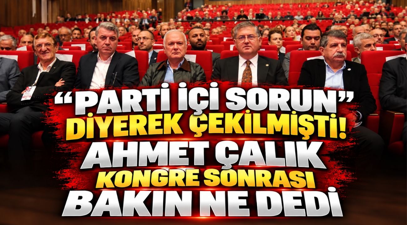 “Parti İçi Sorun” Diyerek Çekilmişti! Ahmet Çalık Kongre Sonrası Bakın Ne Dedi