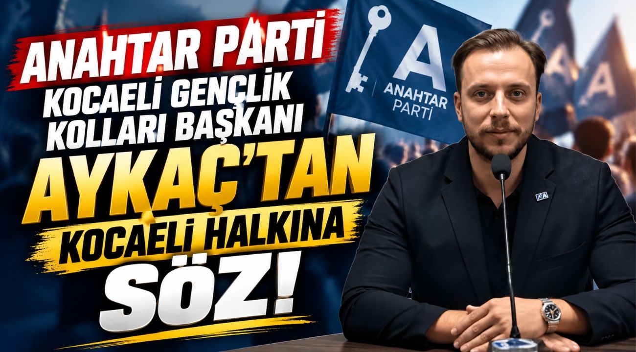 Anahtar Parti Kocaeli Gençlik Kolları Başkanı Aykaç’tan Kocaeli Halkına Söz