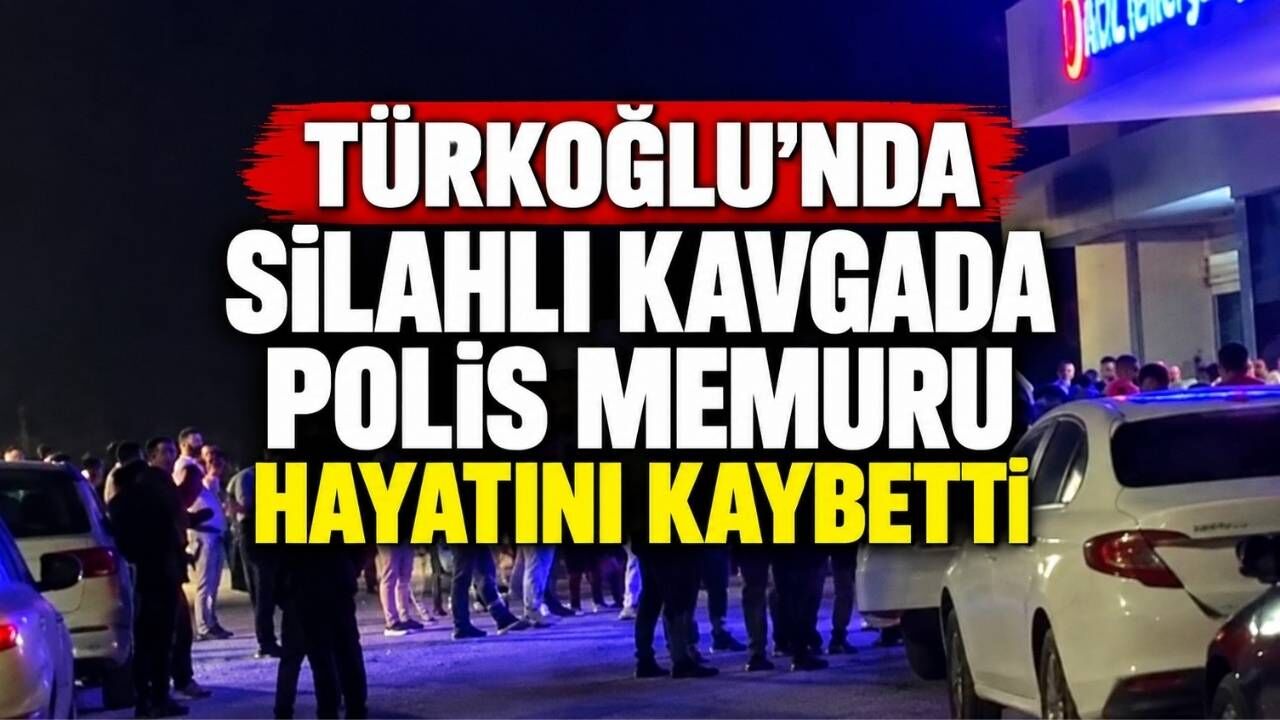 Turkoglu Silahli Kavga Polis Memuru Hayatini Kaybetti