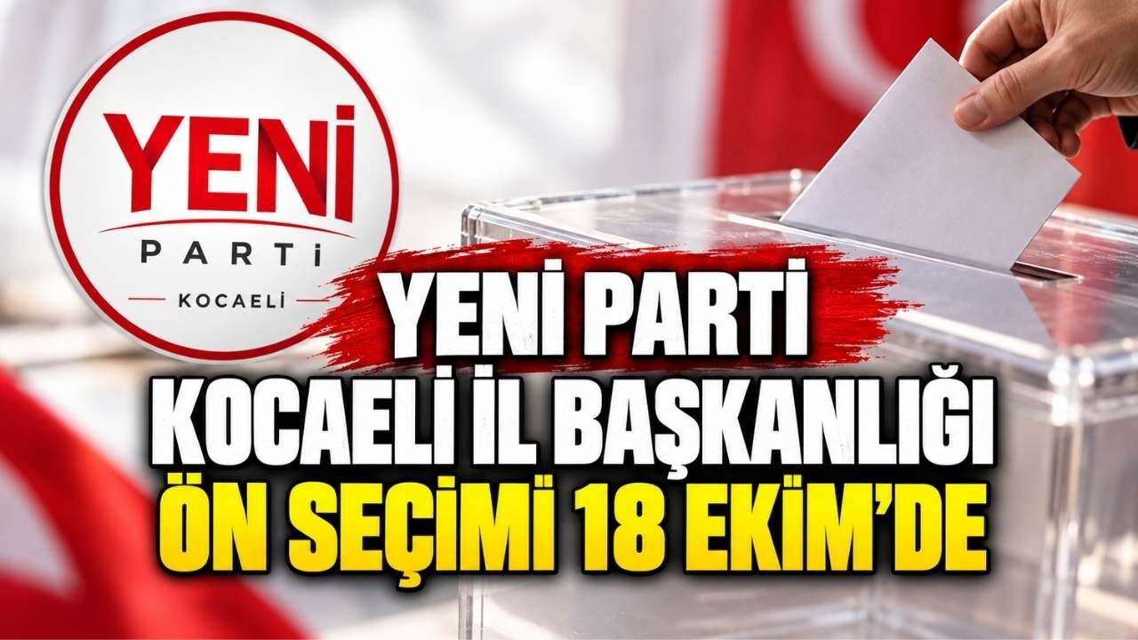 YENİ Parti Kocaeli İl Başkanlığı Ön Seçimi 18 Ekim'de