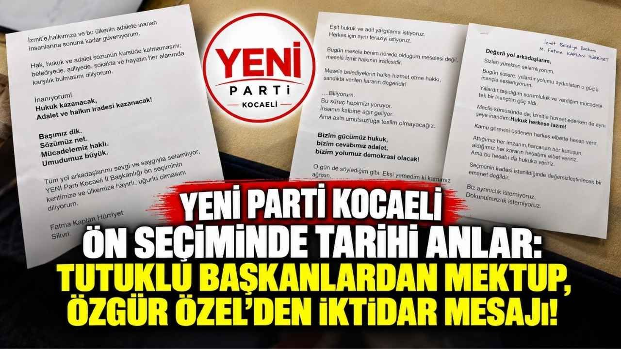 Yeni Parti Kocaeli Ön Seçiminde Tarihi Anlar: Tutuklu Başkanlardan Mektup, Özgür Özel’den İktidar Mesajı!