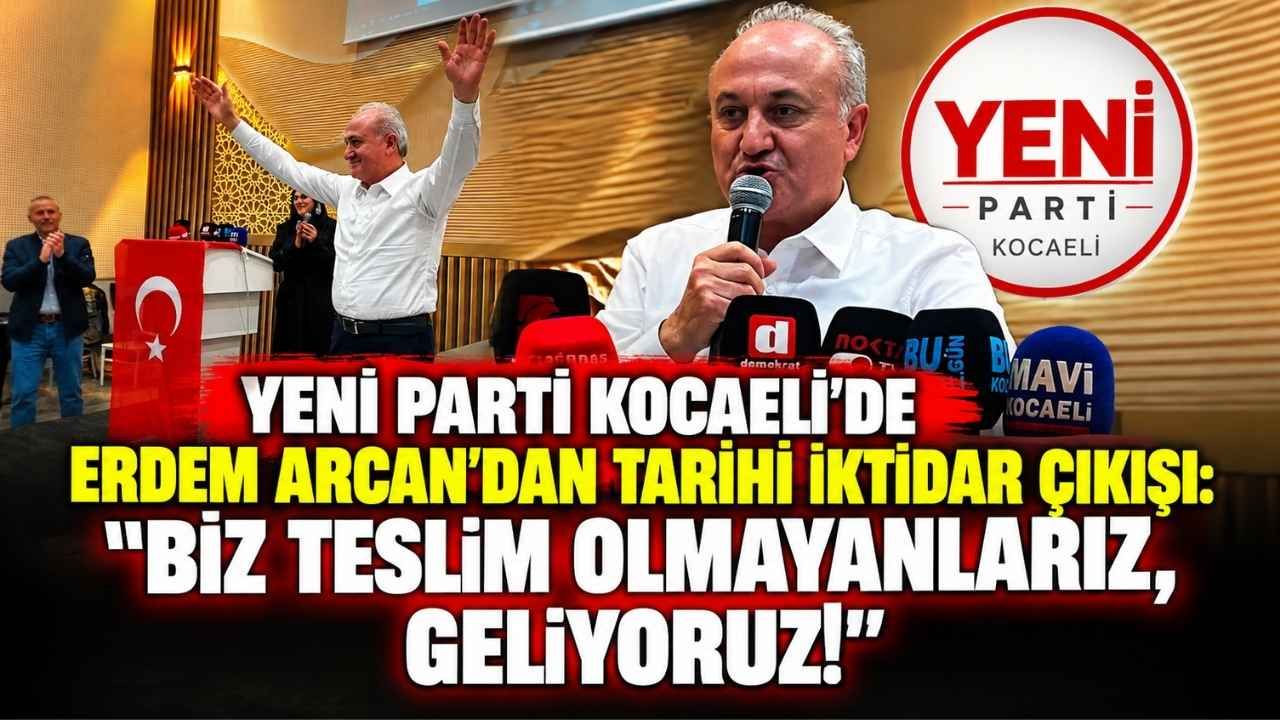 Yeni Parti Kocaeli’de Erdem Arcan’dan Tarihi İktidar Çıkışı Biz Teslim Olmayanlarız, Geliyoruz